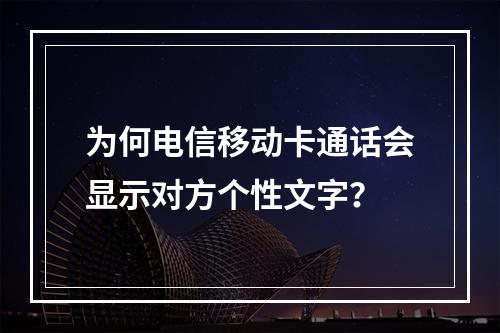 为何电信移动卡通话会显示对方个性文字？
