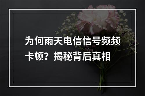 为何雨天电信信号频频卡顿？揭秘背后真相