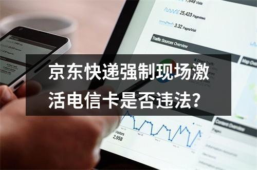 京东快递强制现场激活电信卡是否违法？