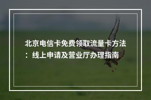 北京电信卡免费领取流量卡方法：线上申请及营业厅办理指南