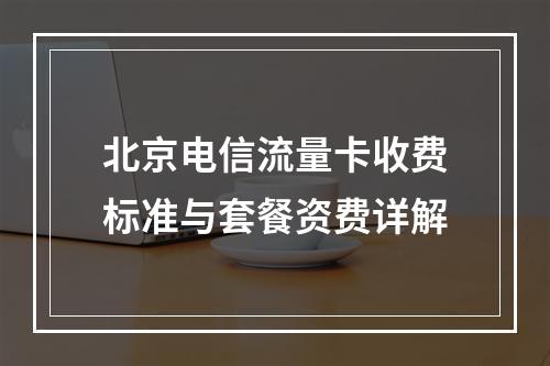 北京电信流量卡收费标准与套餐资费详解