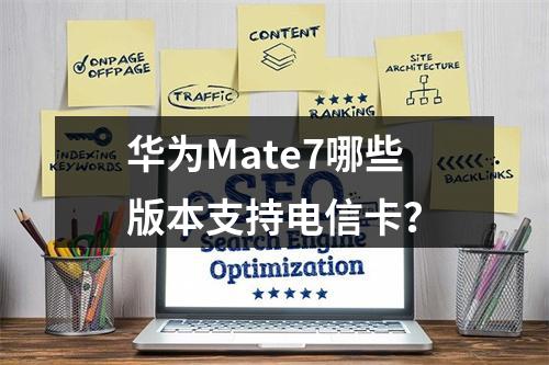 华为Mate7哪些版本支持电信卡？