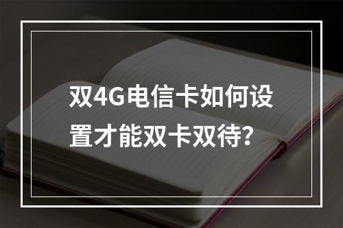 双4G电信卡如何设置才能双卡双待？
