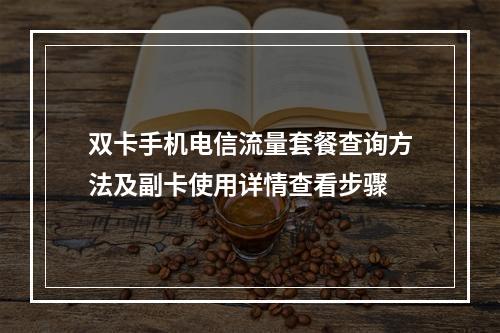 双卡手机电信流量套餐查询方法及副卡使用详情查看步骤