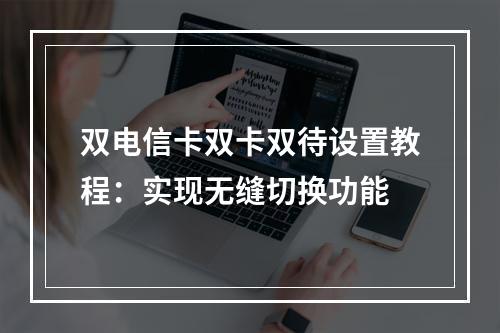 双电信卡双卡双待设置教程：实现无缝切换功能