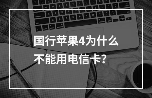 国行苹果4为什么不能用电信卡？
