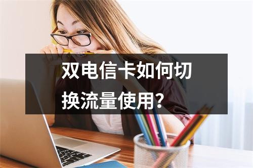 双电信卡如何切换流量使用？