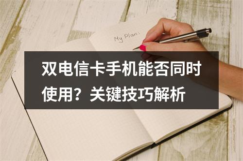双电信卡手机能否同时使用？关键技巧解析