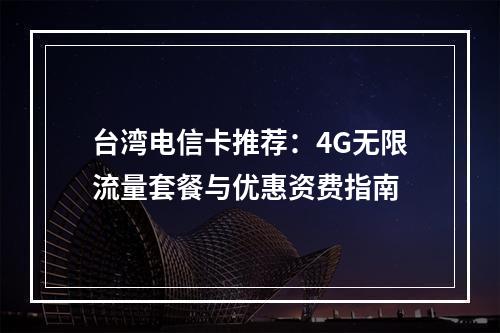 台湾电信卡推荐：4G无限流量套餐与优惠资费指南