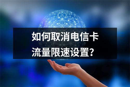 如何取消电信卡流量限速设置？
