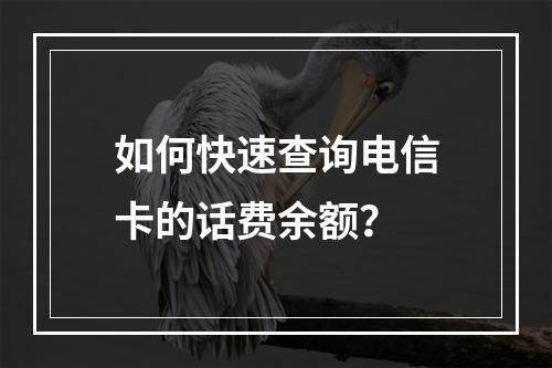 如何快速查询电信卡的话费余额？