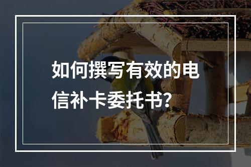 如何撰写有效的电信补卡委托书？