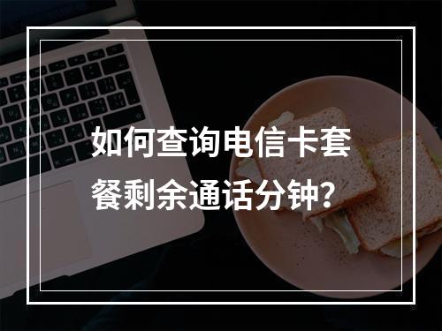 如何查询电信卡套餐剩余通话分钟？