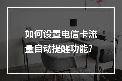 如何设置电信卡流量自动提醒功能？