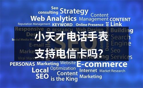 小天才电话手表支持电信卡吗？