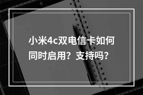 小米4c双电信卡如何同时启用？支持吗？