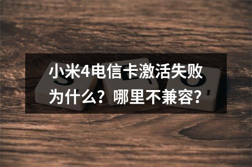 小米4电信卡激活失败为什么？哪里不兼容？