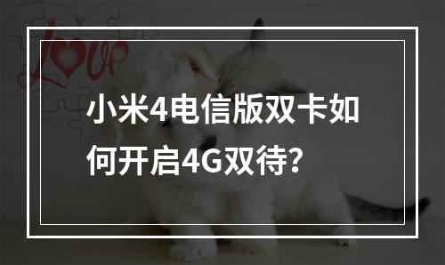 小米4电信版双卡如何开启4G双待？
