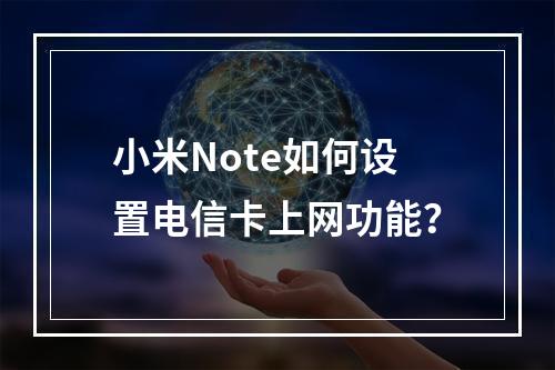 小米Note如何设置电信卡上网功能？