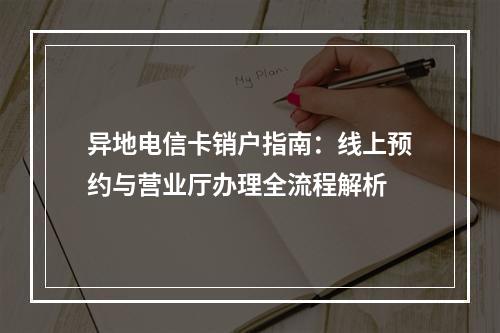 异地电信卡销户指南：线上预约与营业厅办理全流程解析