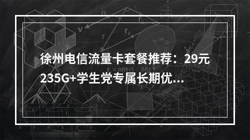 徐州电信流量卡套餐推荐：29元235G+学生党专属长期优惠