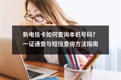 新电信卡如何查询本机号码？一证通查与短信查询方法指南