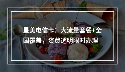 星美电信卡：大流量套餐+全国覆盖，资费透明限时办理
