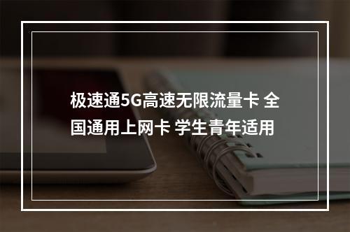 极速通5G高速无限流量卡 全国通用上网卡 学生青年适用