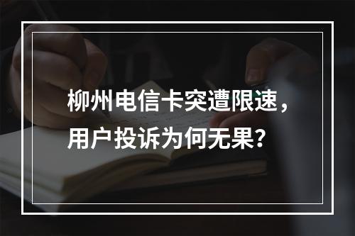 柳州电信卡突遭限速，用户投诉为何无果？