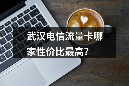 武汉电信流量卡哪家性价比最高？