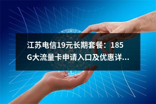 江苏电信19元长期套餐：185G大流量卡申请入口及优惠详情