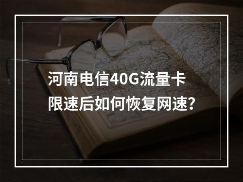 河南电信40G流量卡限速后如何恢复网速？