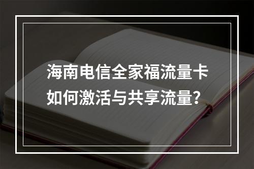 海南电信全家福流量卡如何激活与共享流量？