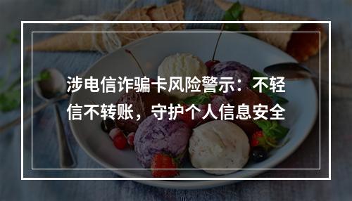 涉电信诈骗卡风险警示：不轻信不转账，守护个人信息安全