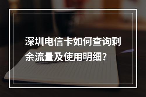 深圳电信卡如何查询剩余流量及使用明细？