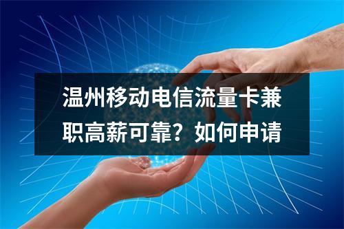 温州移动电信流量卡兼职高薪可靠？如何申请