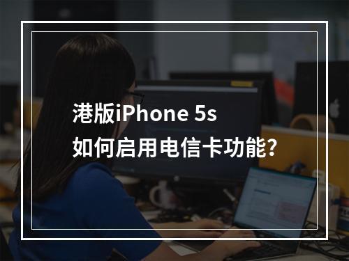 港版iPhone 5s如何启用电信卡功能？