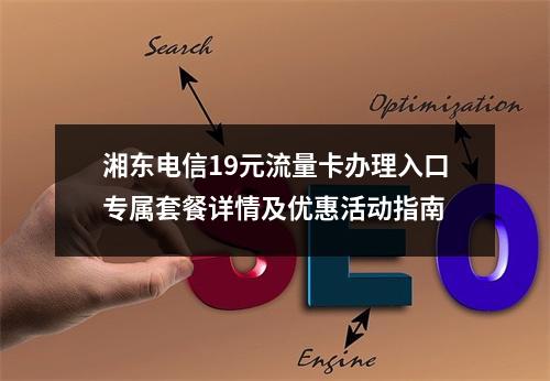 湘东电信19元流量卡办理入口专属套餐详情及优惠活动指南