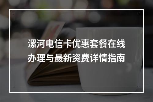 漯河电信卡优惠套餐在线办理与最新资费详情指南