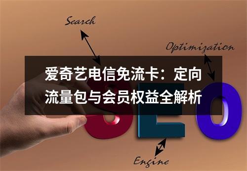 爱奇艺电信免流卡：定向流量包与会员权益全解析