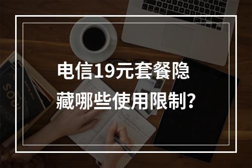 电信19元套餐隐藏哪些使用限制？