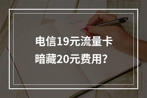 电信19元流量卡暗藏20元费用？
