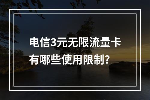 电信3元无限流量卡有哪些使用限制？