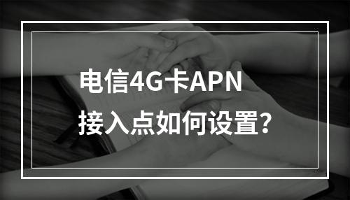 电信4G卡APN接入点如何设置？