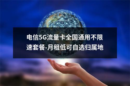 电信5G流量卡全国通用不限速套餐-月租低可自选归属地