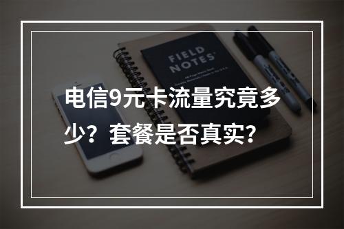 电信9元卡流量究竟多少？套餐是否真实？
