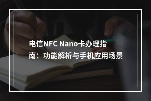 电信NFC Nano卡办理指南：功能解析与手机应用场景