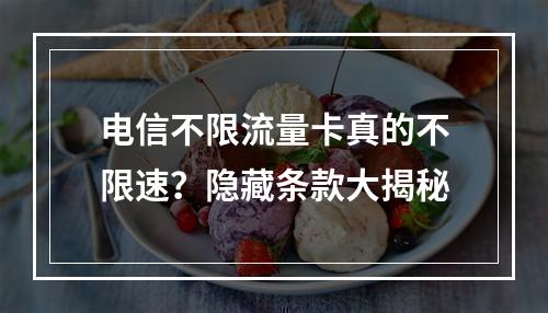 电信不限流量卡真的不限速？隐藏条款大揭秘