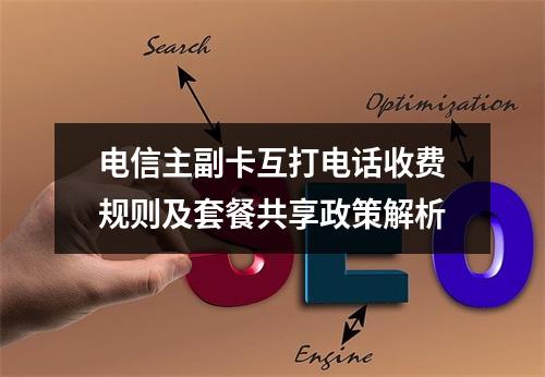 电信主副卡互打电话收费规则及套餐共享政策解析