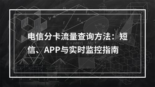 电信分卡流量查询方法：短信、APP与实时监控指南